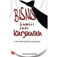 Bisnis Sambil Jadi Karyawan : 6 Jurus Menuju Bisnis yang Sukses