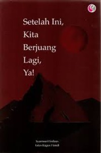 Setelah Ini,Kita Berjuang Lagi,Ya!
